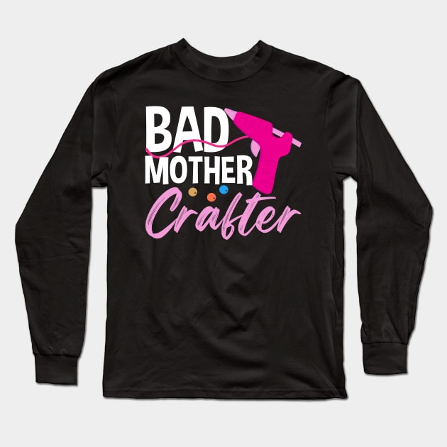 Bad Mother Crafter | Crafty Mom Long Sleeve T-Shirt by DancingDolphinCrafts